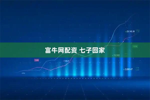 富牛网配资 七子回家